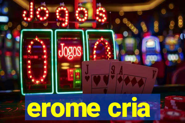 erome cria